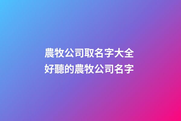農牧公司取名字大全 好聽的農牧公司名字